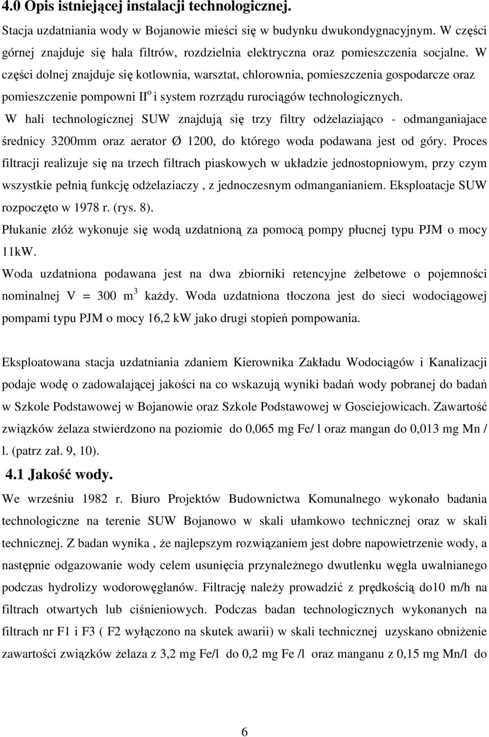 W części dolnej znajduje się kotlownia, warsztat, chlorownia, pomieszczenia gospodarcze oraz pomieszczenie pompowni II o i system rozrządu rurociągów technologicznych.