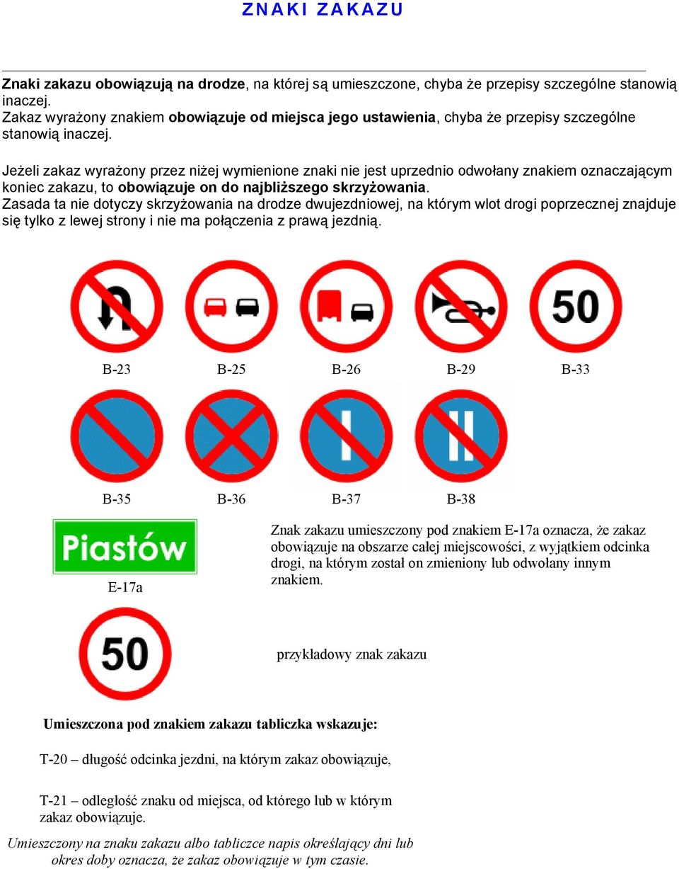 Jeżeli zakaz wyrażony przez niżej wymienione znaki nie jest uprzednio odwołany znakiem oznaczającym koniec zakazu, to obowiązuje on do najbliższego skrzyżowania.