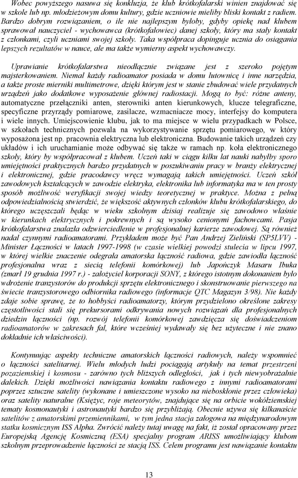 swojej szkoły. Taka współpraca dopinguje ucznia do osiągania lepszych rezultatów w nauce, ale ma także wymierny aspekt wychowawczy.
