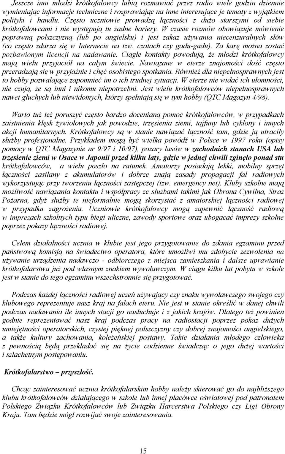 W czasie rozmów obowiązuje mówienie poprawną polszczyzną (lub po angielsku) i jest zakaz używania niecenzuralnych słów (co często zdarza się w Internecie na tzw. czatach czy gadu-gadu).