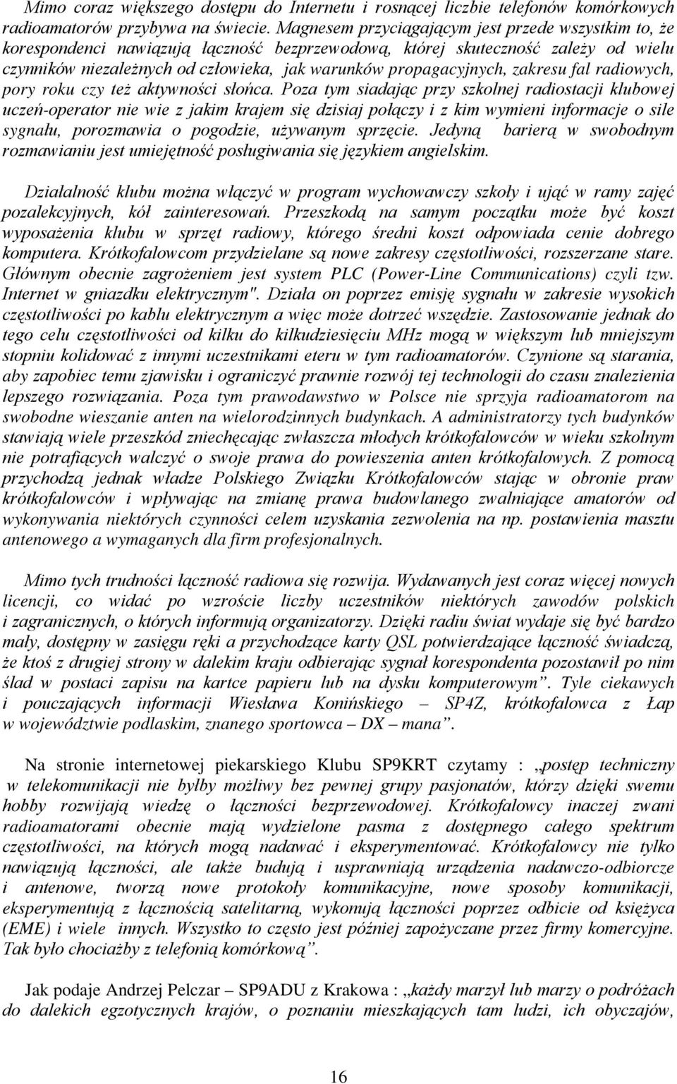 propagacyjnych, zakresu fal radiowych, pory roku czy też aktywności słońca.