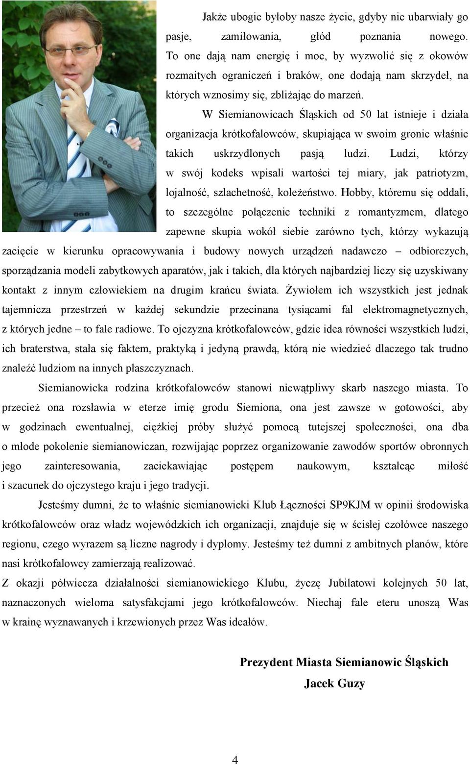 W Siemianowicach Śląskich od 50 lat istnieje i działa organizacja krótkofalowców, skupiająca w swoim gronie właśnie takich uskrzydlonych pasją ludzi.