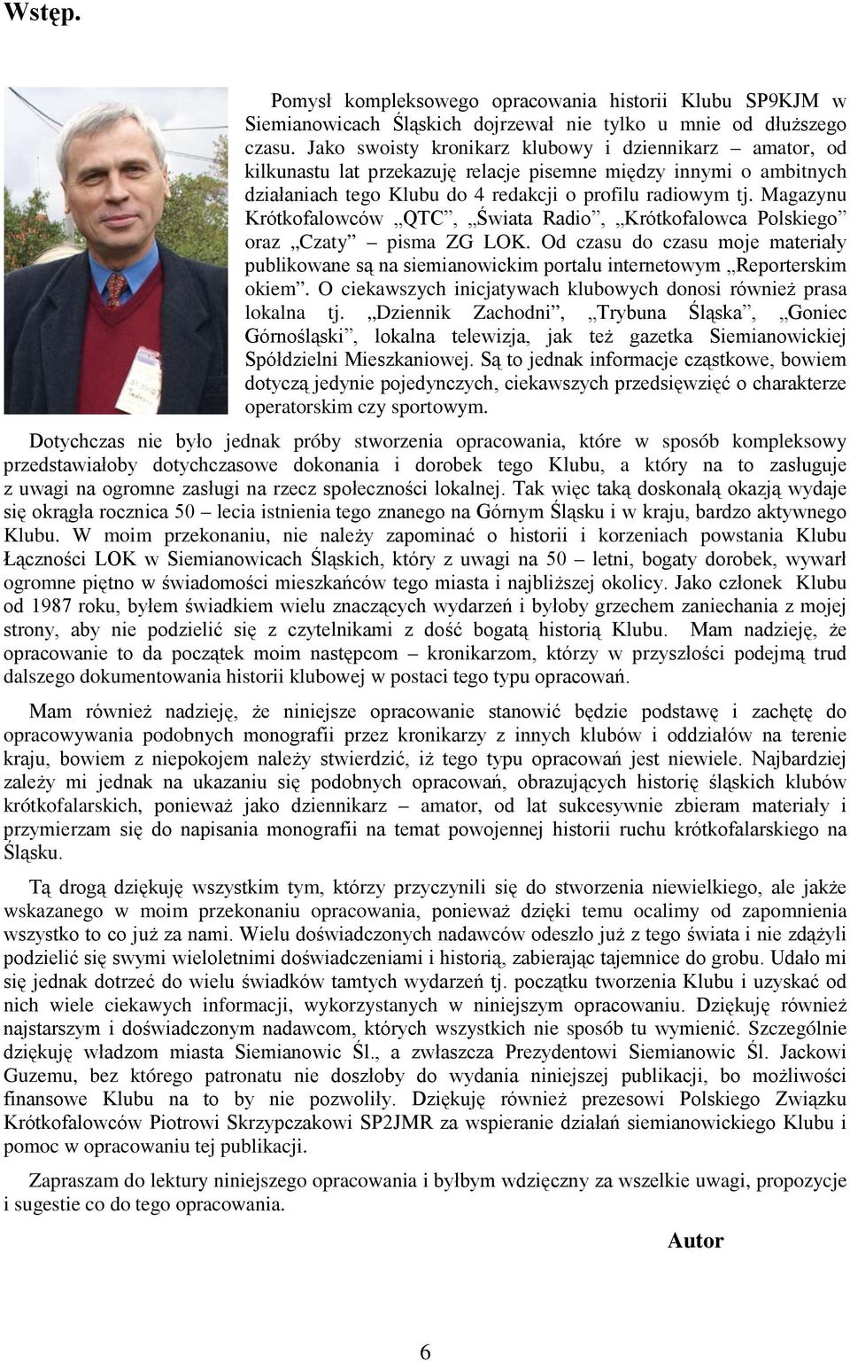 Magazynu Krótkofalowców QTC, Świata Radio, Krótkofalowca Polskiego oraz Czaty pisma ZG LOK. Od czasu do czasu moje materiały publikowane są na siemianowickim portalu internetowym Reporterskim okiem.