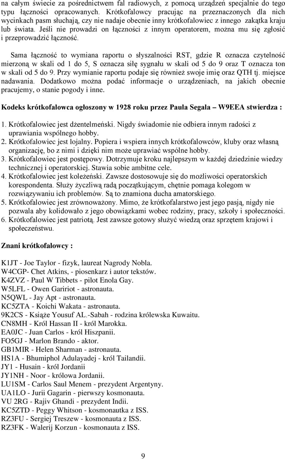 Jeśli nie prowadzi on łączności z innym operatorem, można mu się zgłosić i przeprowadzić łączność.
