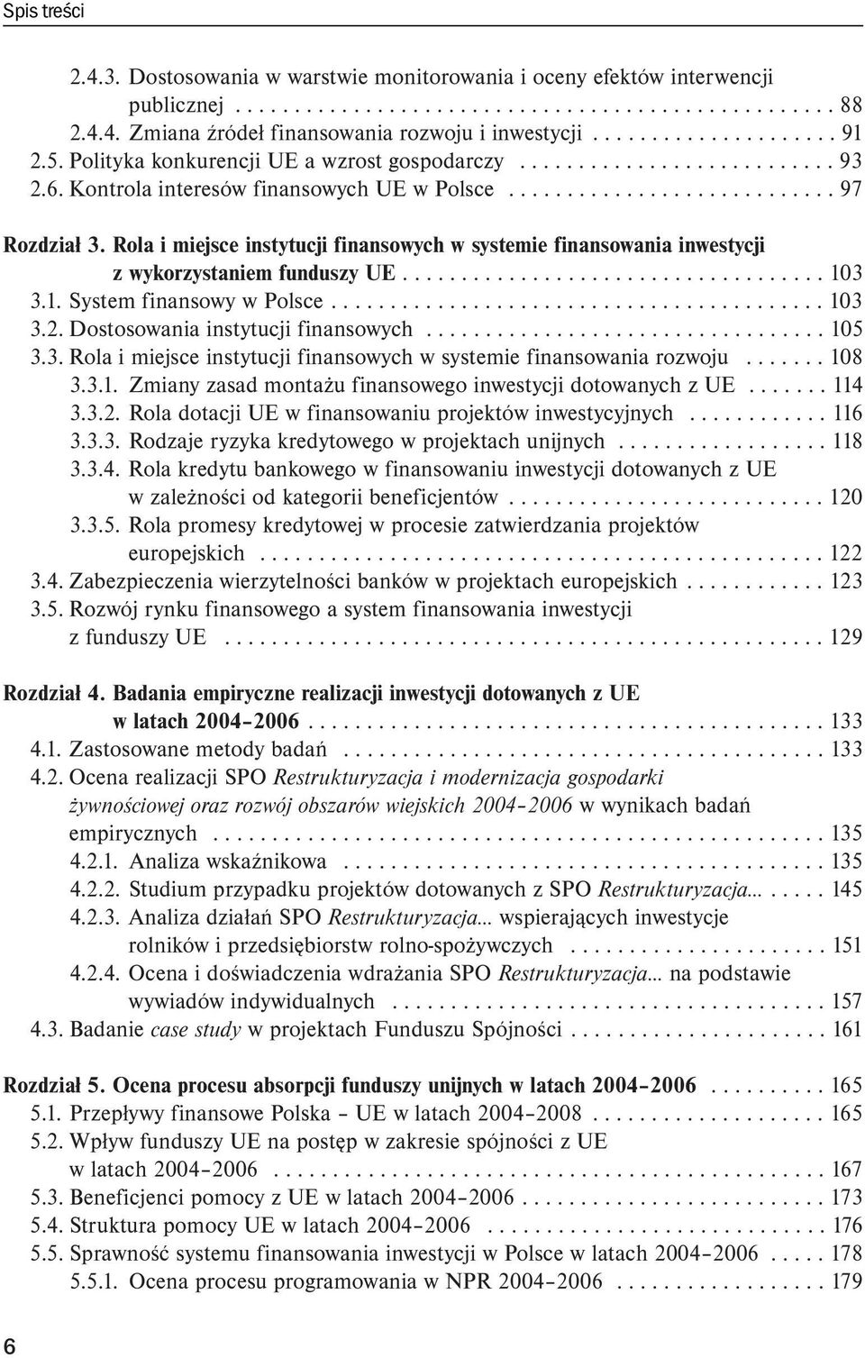 Rola i miejsce instytucji finansowych w systemie finansowania inwestycji z wykorzystaniem funduszy UE.................................... 103 3.1. System finansowy w Polsce.......................................... 103 3.2.