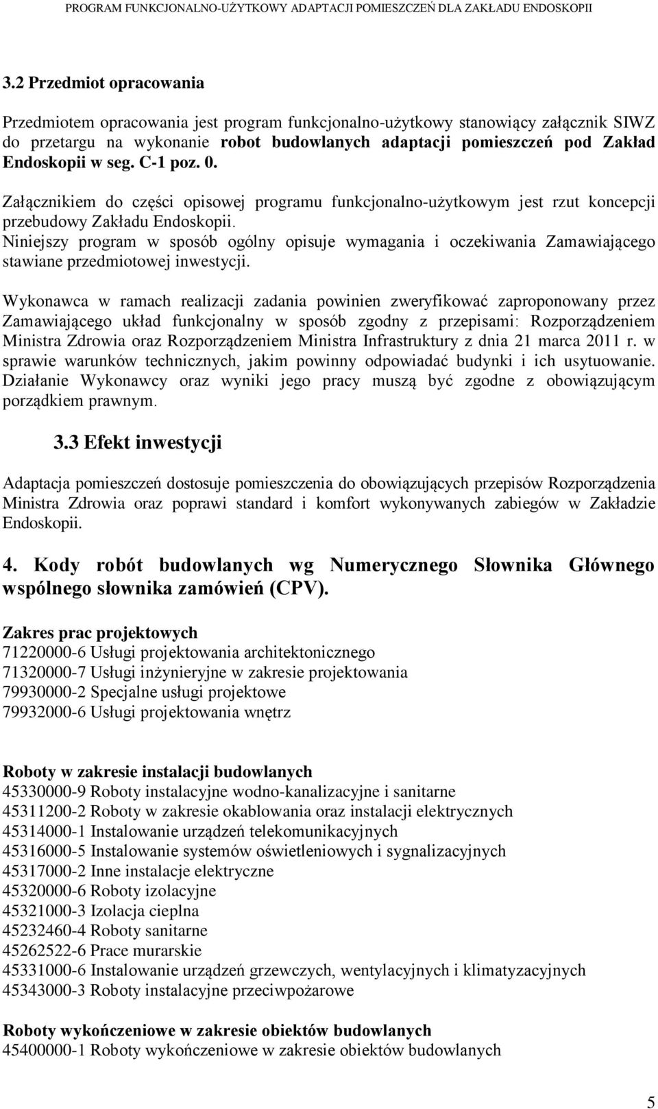 Niniejszy program w sposób ogólny opisuje wymagania i oczekiwania Zamawiającego stawiane przedmiotowej inwestycji.