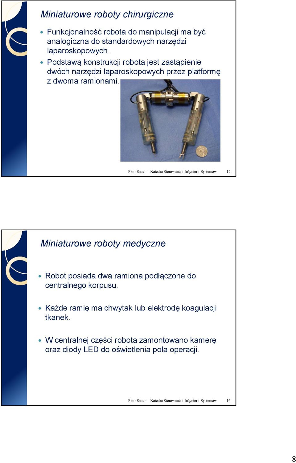 Piotr Sauer Katedra Sterowania i Inżynierii Systemów 15 Miniaturowe roboty medyczne Robot posiada dwa ramiona podłączone do centralnego