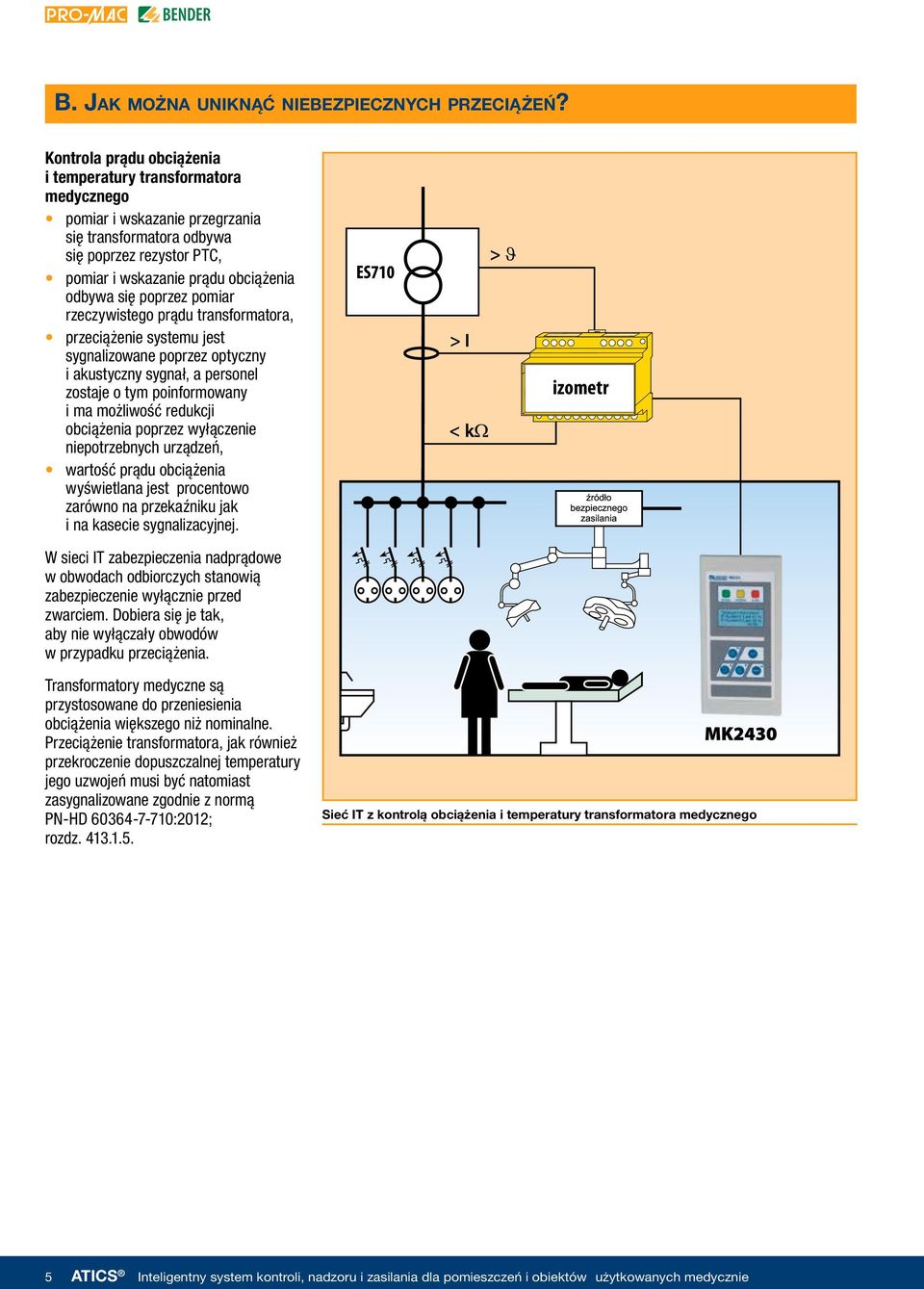 poprzez pomiar rzeczywistego prądu transformatora, przeciążenie systemu jest sygnalizowane poprzez optyczny i akustyczny sygnał, a personel zostaje o tym poinformowany i ma możliwość redukcji