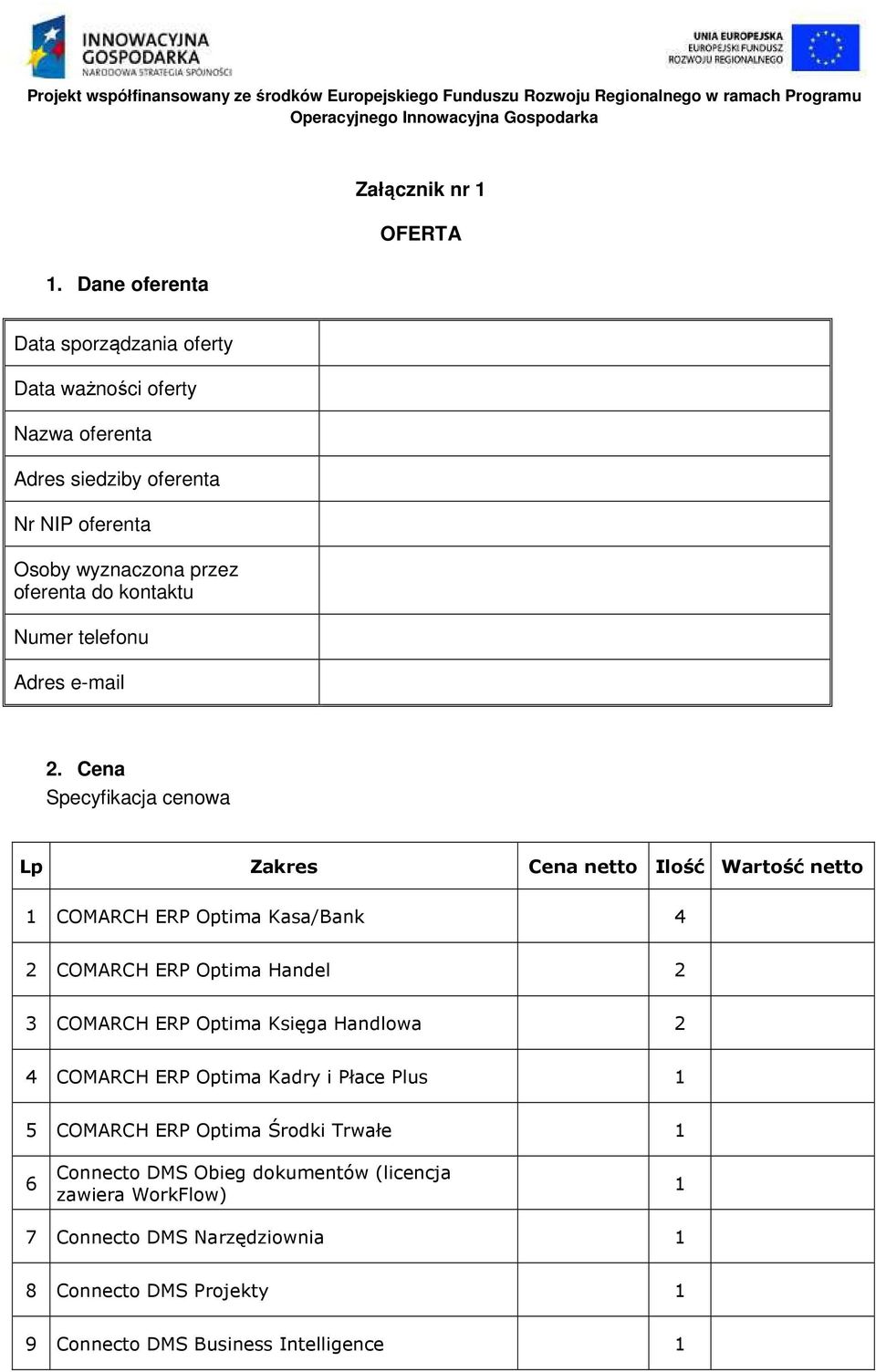 Cena Specyfikacja cenowa Lp Zakres Cena netto Ilość Wartość netto COMARCH ERP Optima Kasa/Bank 4 2 COMARCH ERP Optima Handel 2 3 COMARCH ERP Optima