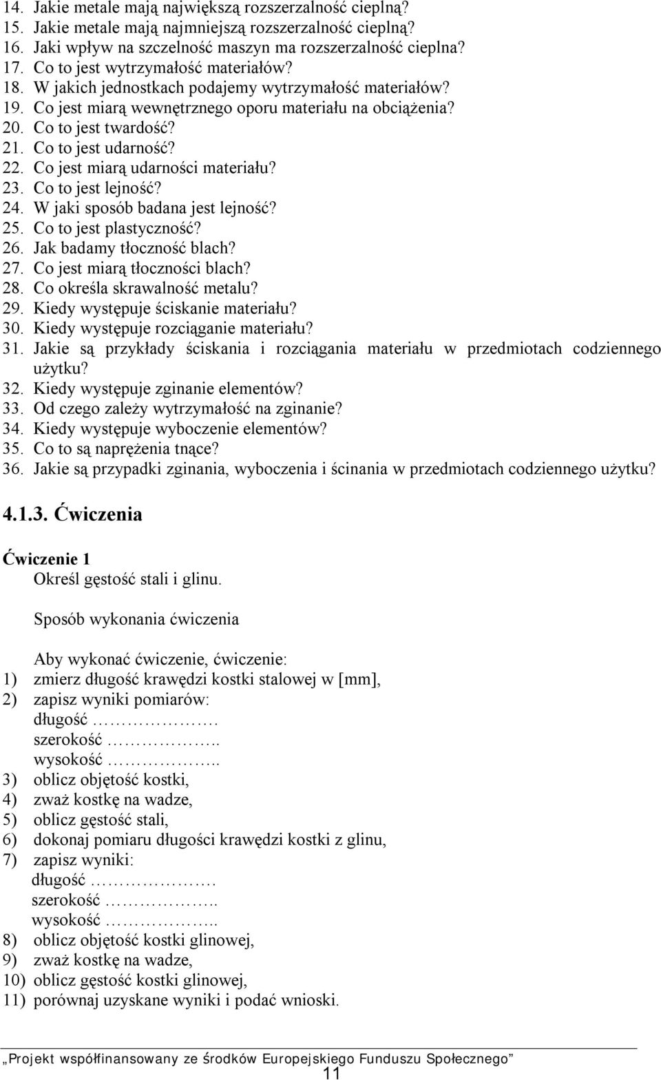 Co to jest udarność? 22. Co jest miarą udarności materiału? 23. Co to jest lejność? 24. W jaki sposób badana jest lejność? 25. Co to jest plastyczność? 26. Jak badamy tłoczność blach? 27.