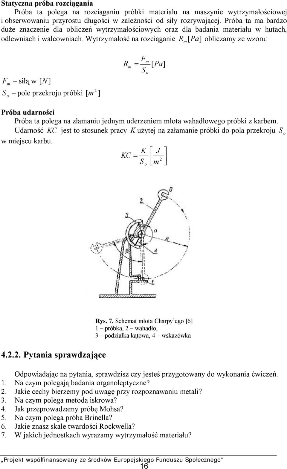 Wytrzymałość na rozciąganie R m [Pa] obliczamy ze wzoru: F siłą w [N ] m 2 S pole przekroju próbki [ m ] o R m = F S m o [Pa] Próba udarności Próba ta polega na złamaniu jednym uderzeniem młota