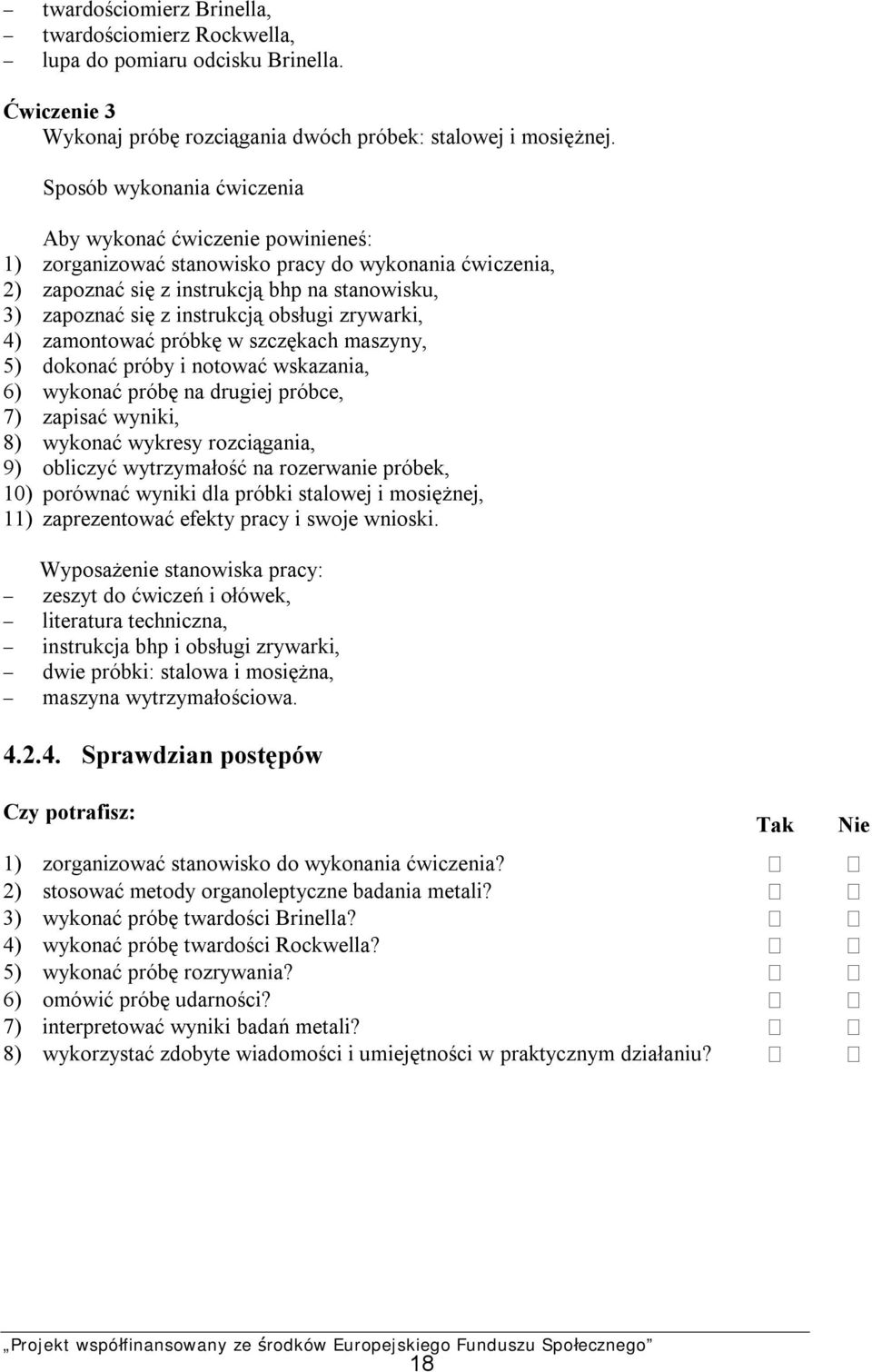 obsługi zrywarki, 4) zamontować próbkę w szczękach maszyny, 5) dokonać próby i notować wskazania, 6) wykonać próbę na drugiej próbce, 7) zapisać wyniki, 8) wykonać wykresy rozciągania, 9) obliczyć