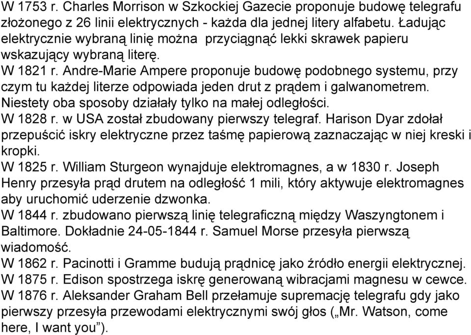 Andre-Marie Ampere proponuje budowę podobnego systemu, przy czym tu każdej literze odpowiada jeden drut z prądem i galwanometrem. Niestety oba sposoby działały tylko na małej odległości. W 1828 r.