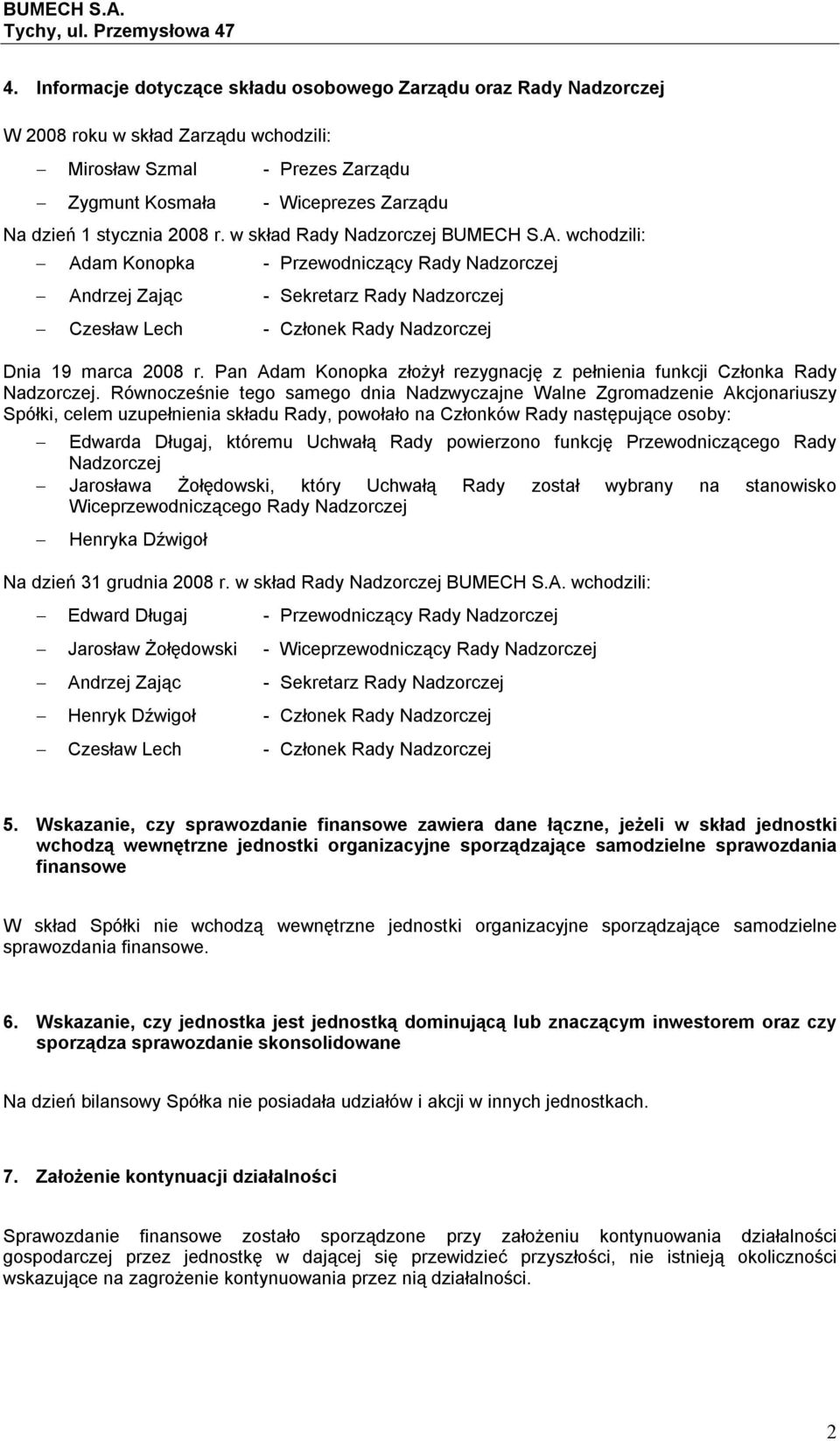 wchodzili: Adam Konopka - Przewodniczący Rady Nadzorczej Andrzej Zając - Sekretarz Rady Nadzorczej Czesław Lech - Członek Rady Nadzorczej Dnia 19 marca 2008 r.