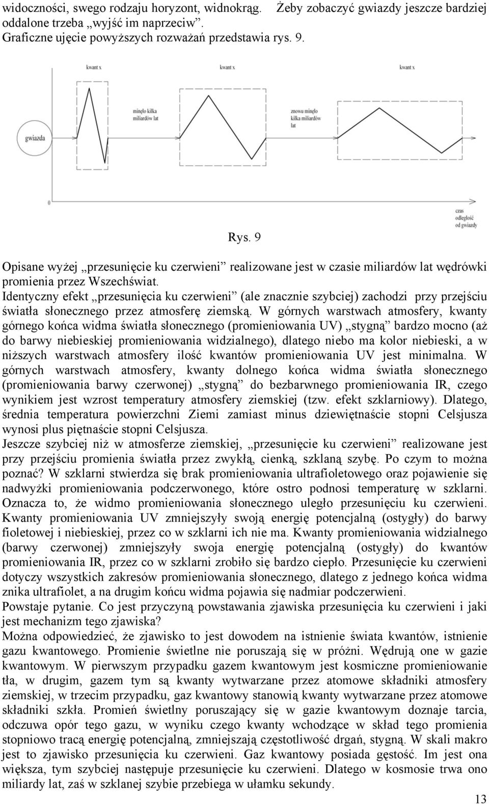 Identyczny efekt przesunięcia ku czerwieni (ale znacznie szybciej) zachodzi przy przejściu światła słonecznego przez atmosferę ziemską.
