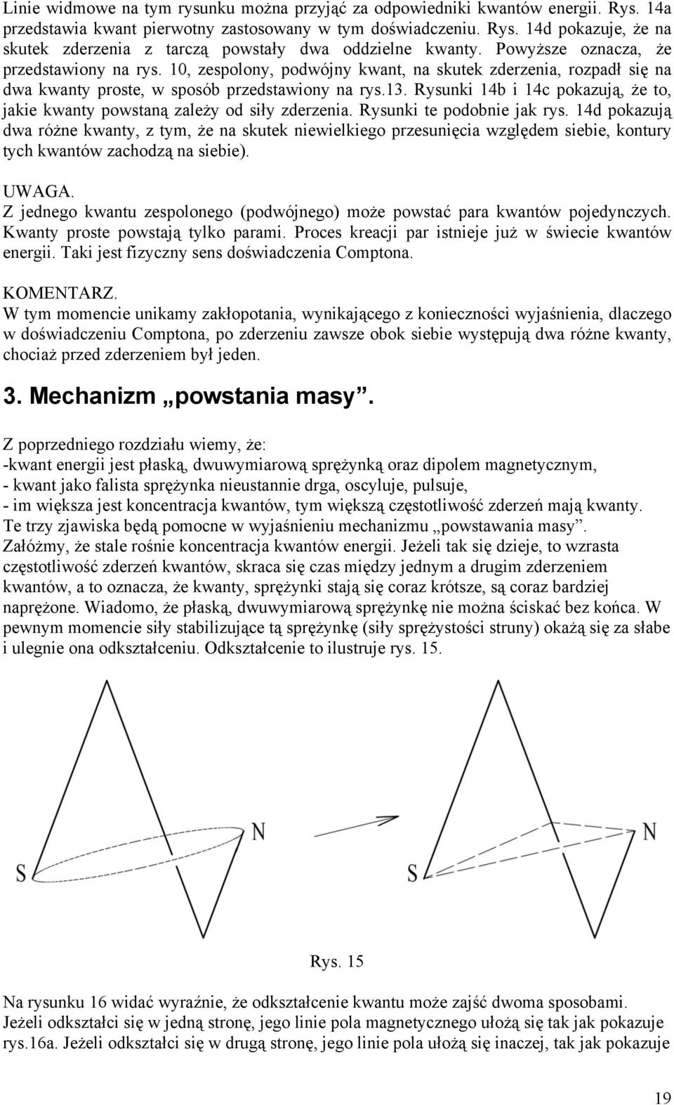 Rysunki 14b i 14c pokazują, że to, jakie kwanty powstaną zależy od siły zderzenia. Rysunki te podobnie jak rys.