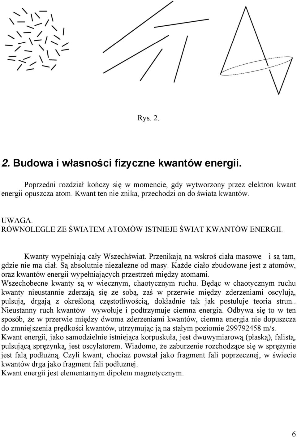 Przenikają na wskroś ciała masowe i są tam, gdzie nie ma ciał. Są absolutnie niezależne od masy. Każde ciało zbudowane jest z atomów, oraz kwantów energii wypełniających przestrzeń między atomami.