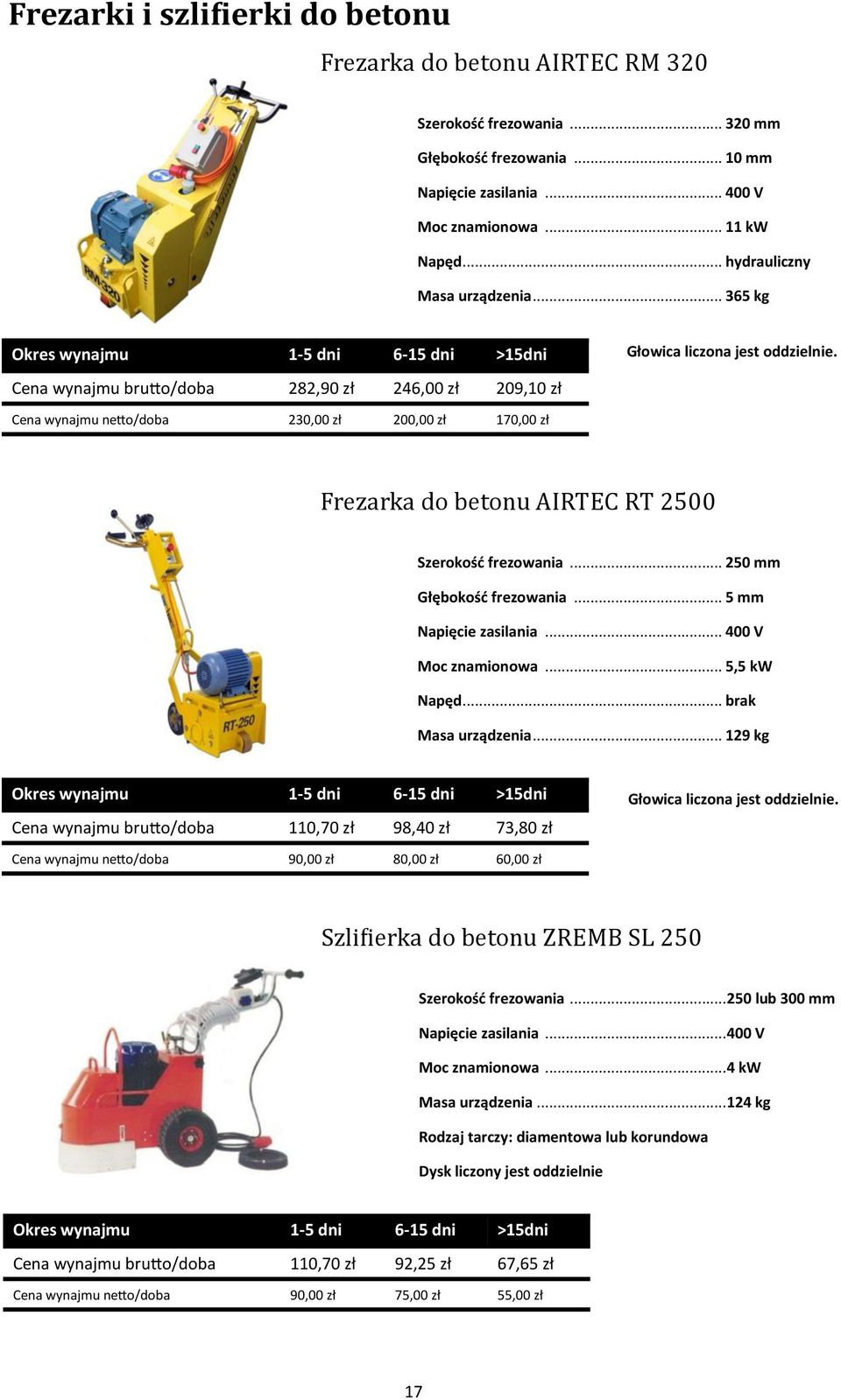 Cena wynajmu brutto/doba 282,90 zł 246,00 zł 209,10 zł Cena wynajmu netto/doba 230,00 zł 200,00 zł 170,00 zł Frezarka do betonu AIRTEC RT 2500 Szerokość frezowania... 250 mm Głębokość frezowania.