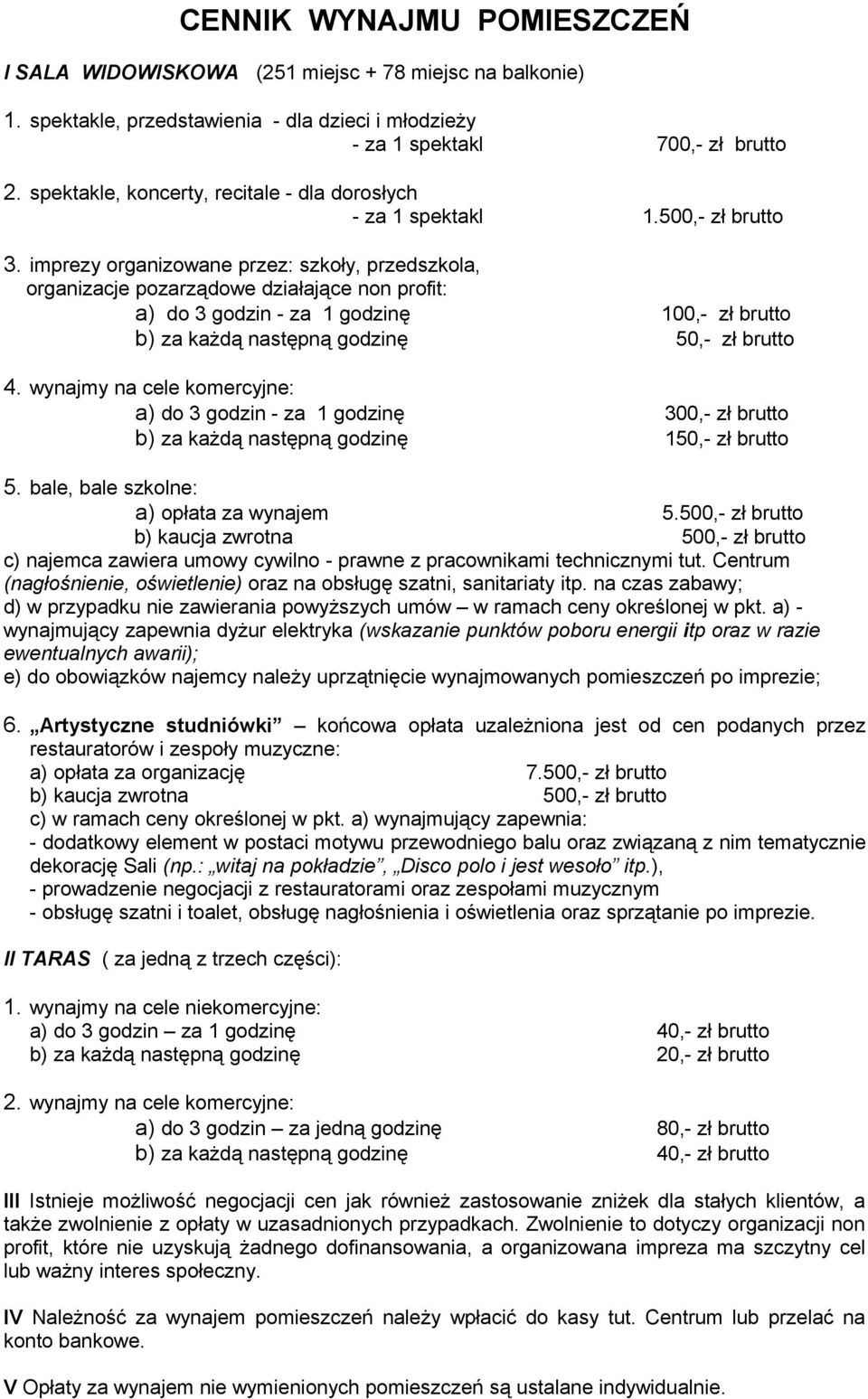 imprezy organizowane przez: szkoły, przedszkola, organizacje pozarządowe działające non profit: a) do 3 godzin - za 1 godzinę 100,- zł brutto b) za każdą następną godzinę 50,- zł brutto 4.