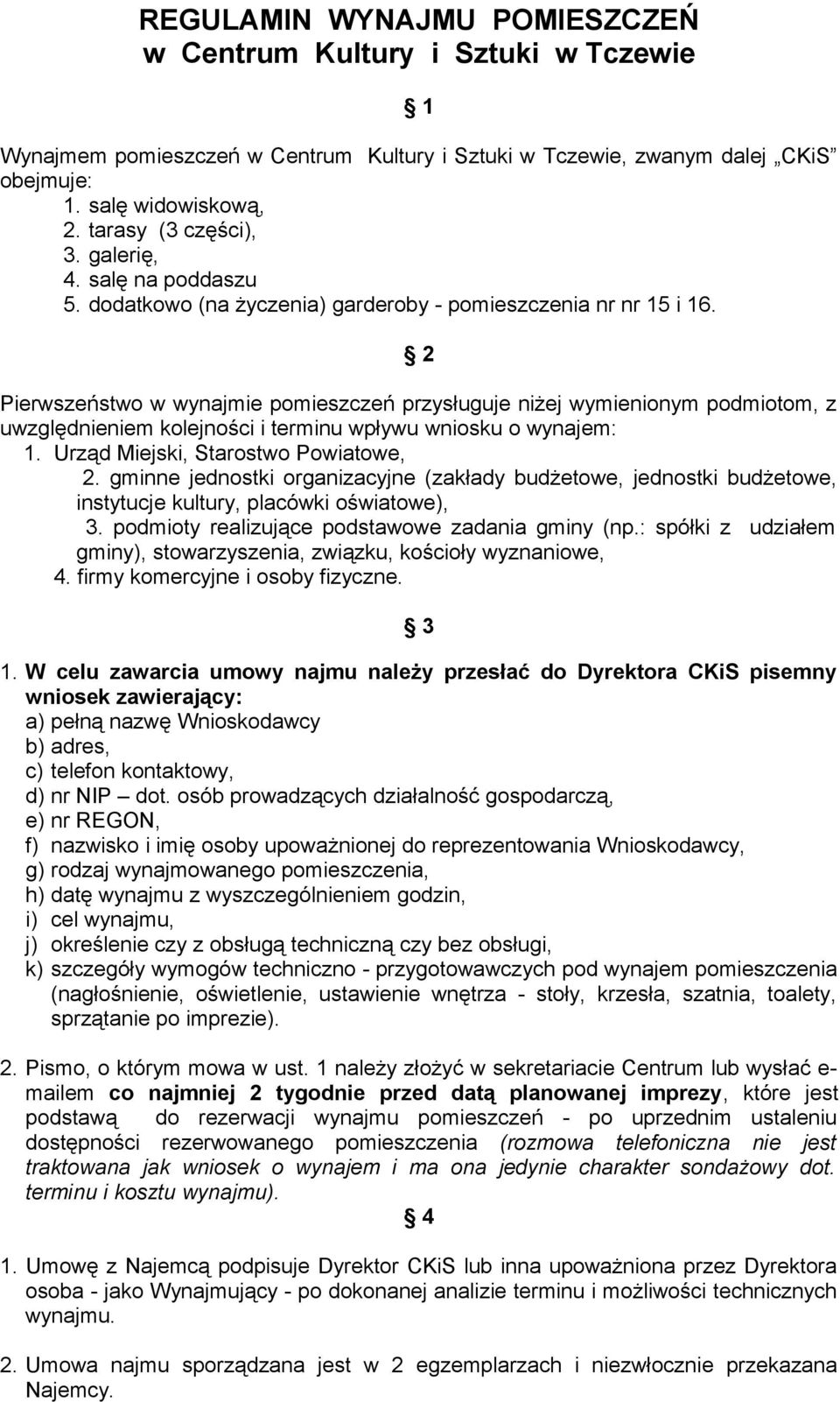 2 Pierwszeństwo w wynajmie pomieszczeń przysługuje niżej wymienionym podmiotom, z uwzględnieniem kolejności i terminu wpływu wniosku o wynajem: 1. Urząd Miejski, Starostwo Powiatowe, 2.