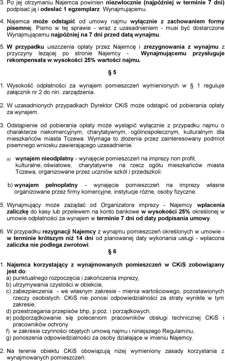W przypadku uiszczenia opłaty przez Najemcę i zrezygnowania z wynajmu z przyczyny leżącej po stronie Najemcy - Wynajmującemu przysługuje rekompensata w wysokości 25% wartości najmu. 5 1.