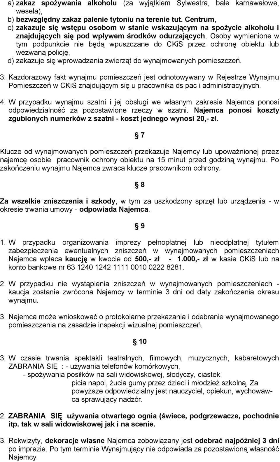 Osoby wymienione w tym podpunkcie nie będą wpuszczane do CKiS przez ochronę obiektu lub wezwaną policję, d) zakazuje się wprowadzania zwierząt do wynajmowanych pomieszczeń. 3.