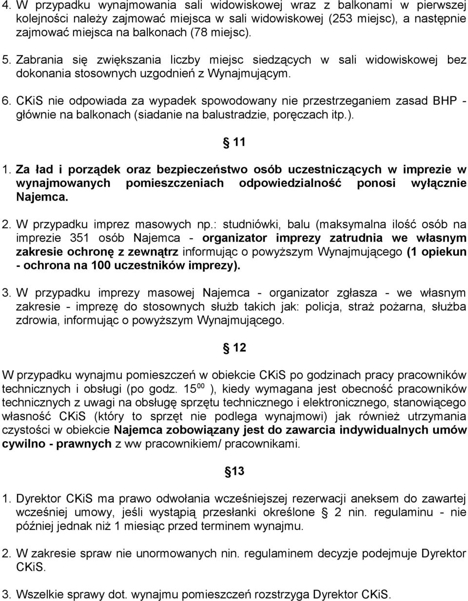 CKiS nie odpowiada za wypadek spowodowany nie przestrzeganiem zasad BHP - głównie na balkonach (siadanie na balustradzie, poręczach itp.). 11 1.