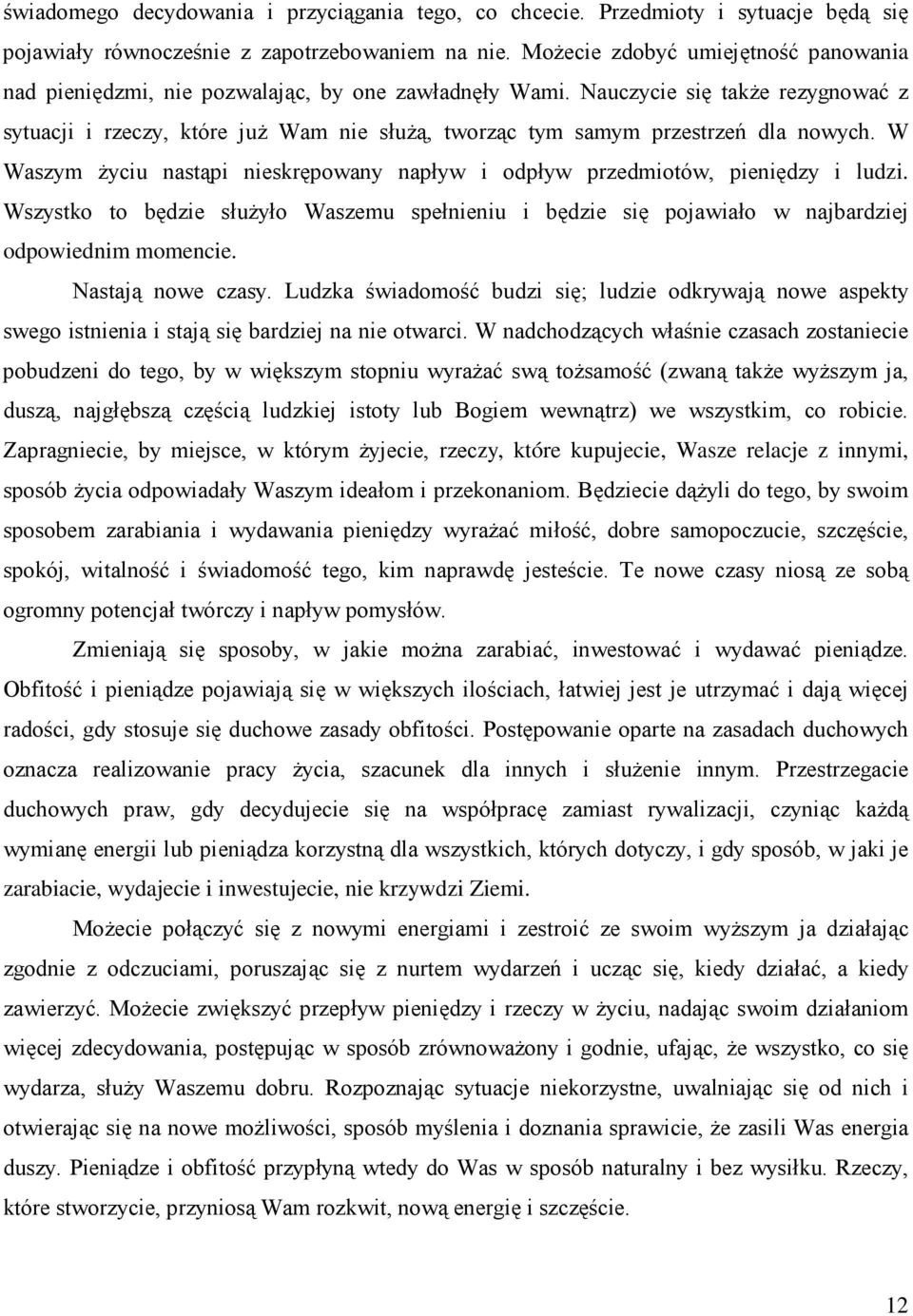 Nauczycie się takŝe rezygnować z sytuacji i rzeczy, które juŝ Wam nie słuŝą, tworząc tym samym przestrzeń dla nowych.