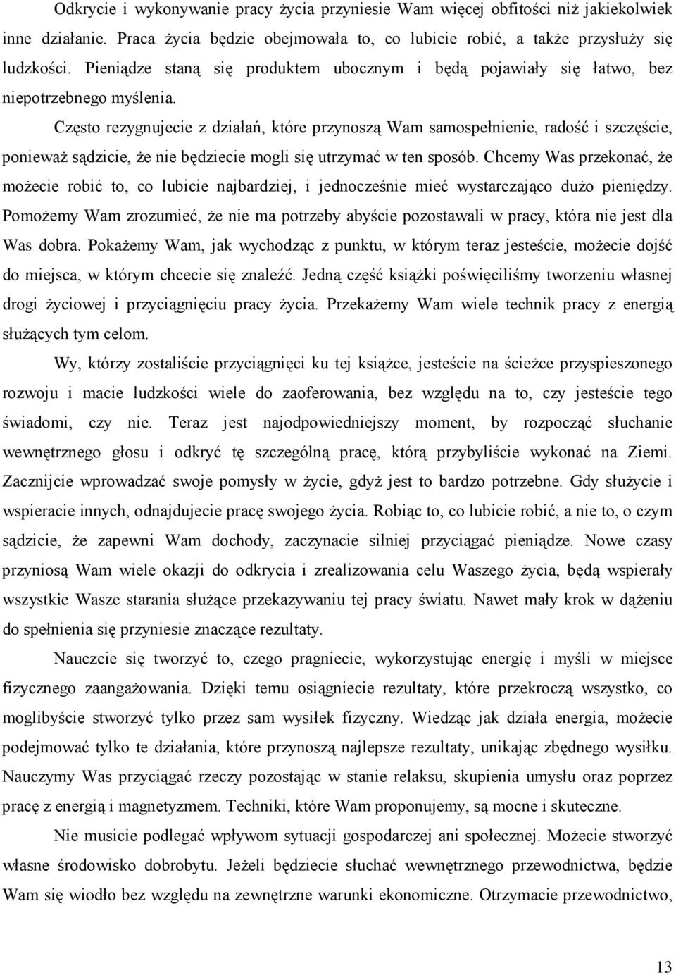 Często rezygnujecie z działań, które przynoszą Wam samospełnienie, radość i szczęście, poniewaŝ sądzicie, Ŝe nie będziecie mogli się utrzymać w ten sposób.