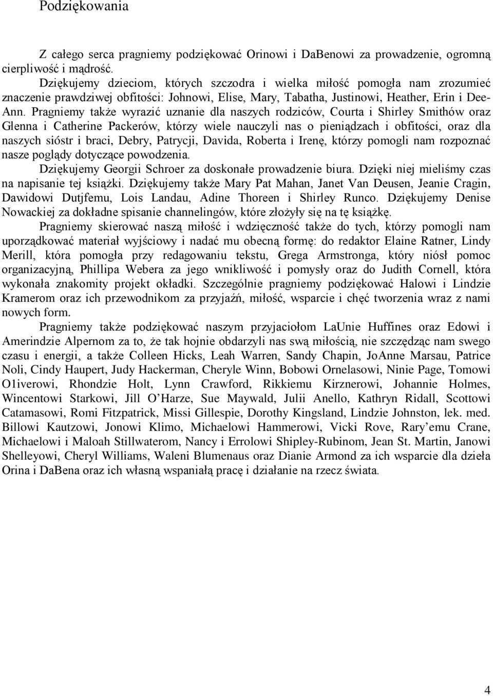 Pragniemy takŝe wyrazić uznanie dla naszych rodziców, Courta i Shirley Smithów oraz Glenna i Catherine Packerów, którzy wiele nauczyli nas o pieniądzach i obfitości, oraz dla naszych sióstr i braci,