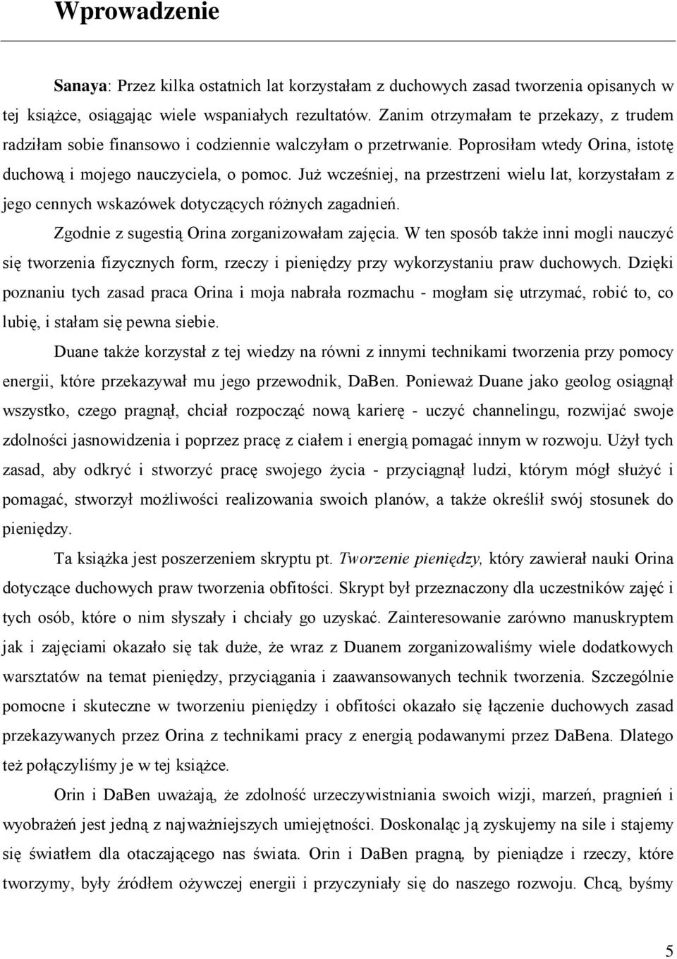 JuŜ wcześniej, na przestrzeni wielu lat, korzystałam z jego cennych wskazówek dotyczących róŝnych zagadnień. Zgodnie z sugestią Orina zorganizowałam zajęcia.