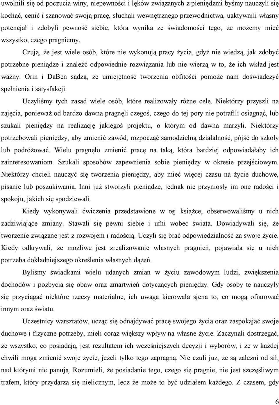 Czują, Ŝe jest wiele osób, które nie wykonują pracy Ŝycia, gdyŝ nie wiedzą, jak zdobyć potrzebne pieniądze i znaleźć odpowiednie rozwiązania lub nie wierzą w to, Ŝe ich wkład jest waŝny.