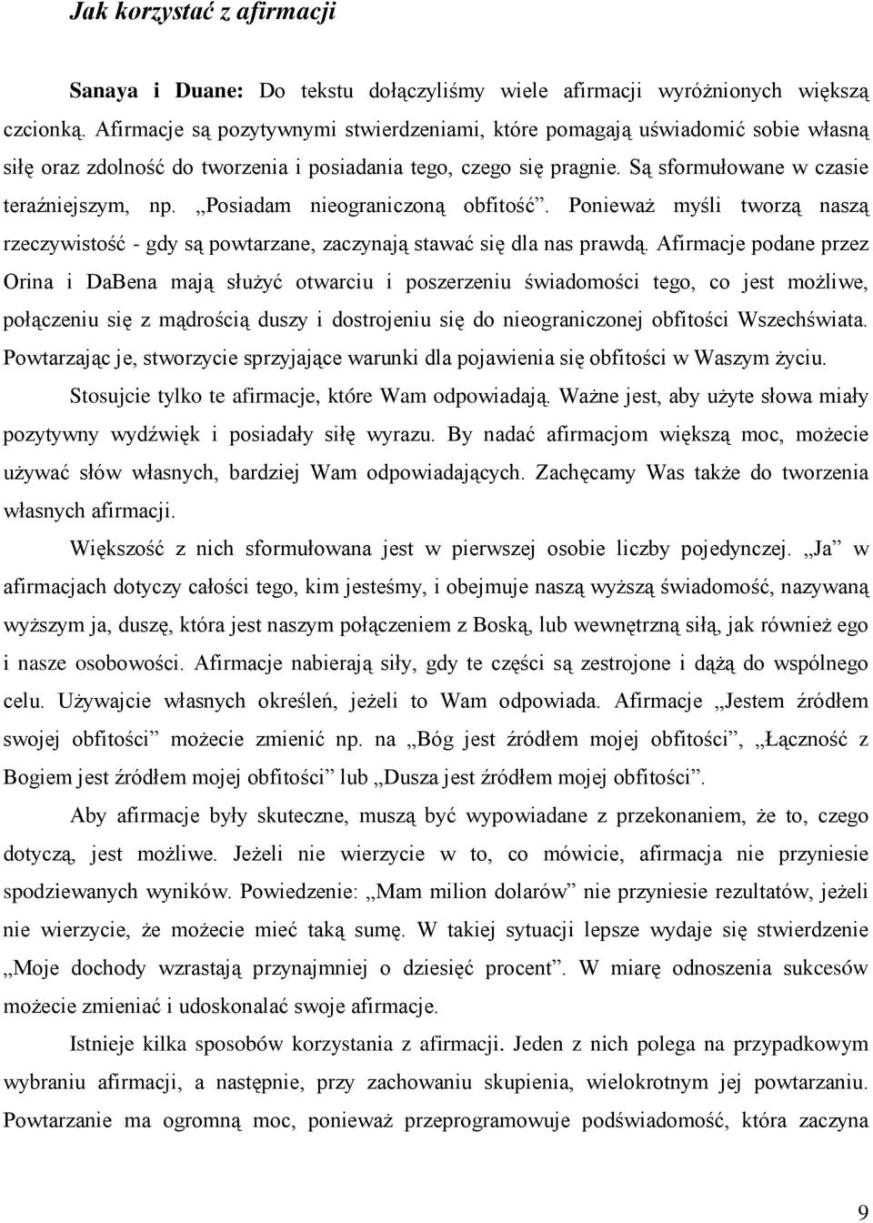 Posiadam nieograniczoną obfitość. PoniewaŜ myśli tworzą naszą rzeczywistość - gdy są powtarzane, zaczynają stawać się dla nas prawdą.