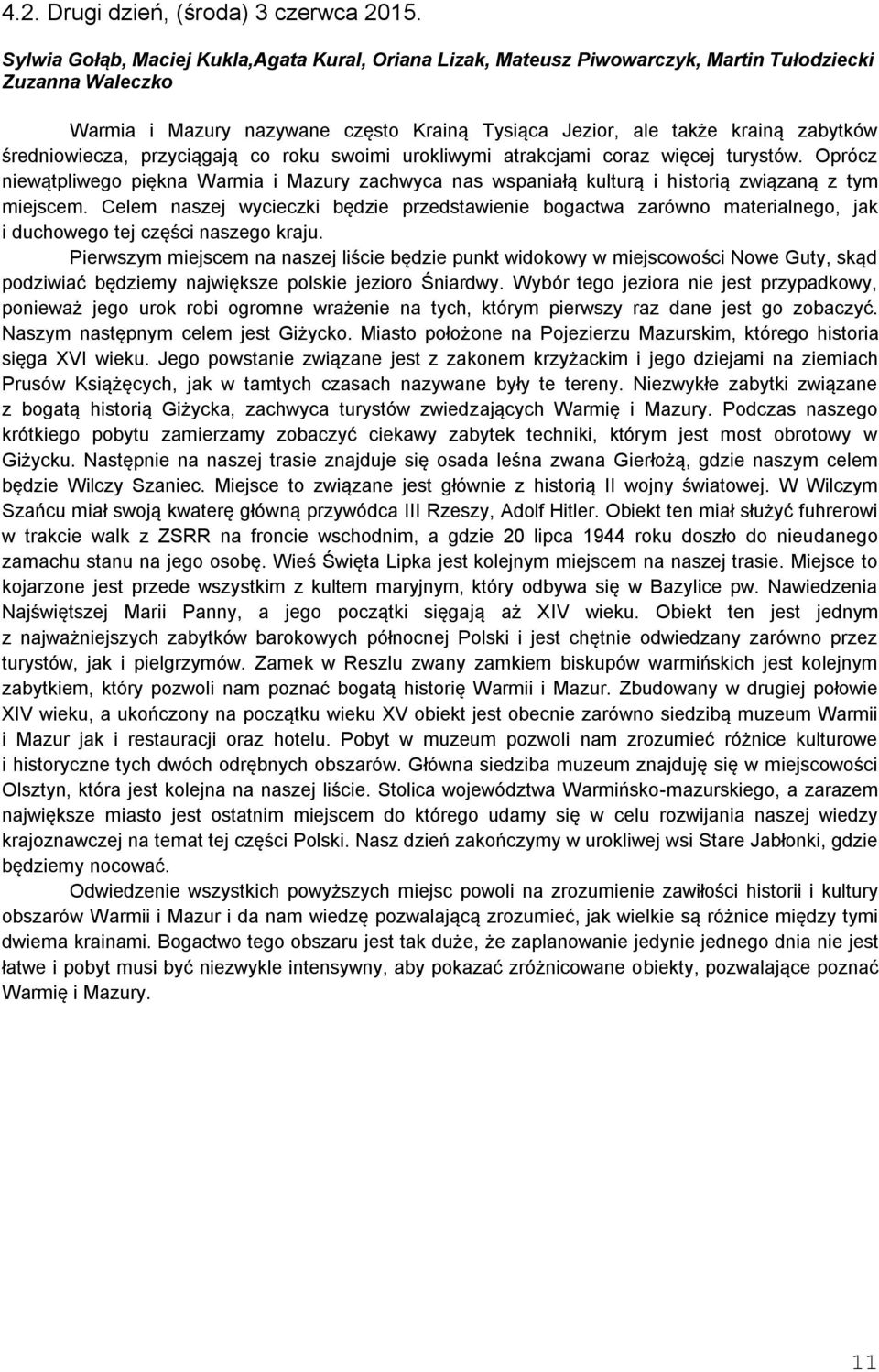średniowiecza, przyciągają co roku swoimi urokliwymi atrakcjami coraz więcej turystów. Oprócz niewątpliwego piękna Warmia i Mazury zachwyca nas wspaniałą kulturą i historią związaną z tym miejscem.