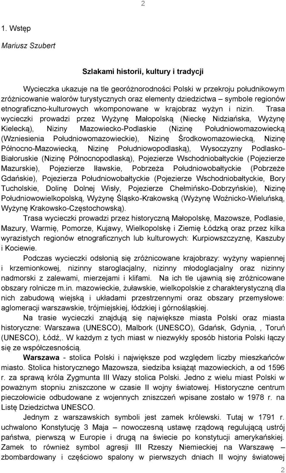 Trasa wycieczki prowadzi przez Wyżynę Małopolską (Nieckę Nidziańska, Wyżynę Kielecką), Niziny Mazowiecko-Podlaskie (Nizinę Południowomazowiecką (Wzniesienia Południowomazowieckie), Nizinę