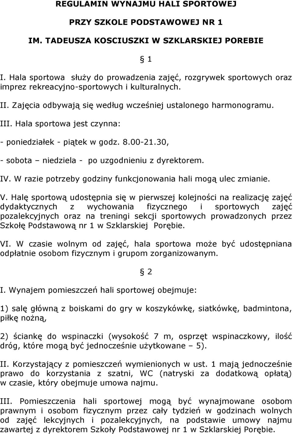 Hala sportowa jest czynna: - poniedziałek - piątek w godz. 8.00-21.30, - sobota niedziela - po uzgodnieniu z dyrektorem. IV. W razie potrzeby godziny funkcjonowania hali mogą ulec zmianie. V.