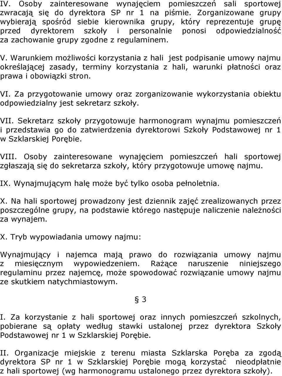 Warunkiem możliwości korzystania z hali jest podpisanie umowy najmu określającej zasady, terminy korzystania z hali, warunki płatności oraz prawa i obowiązki stron. VI.