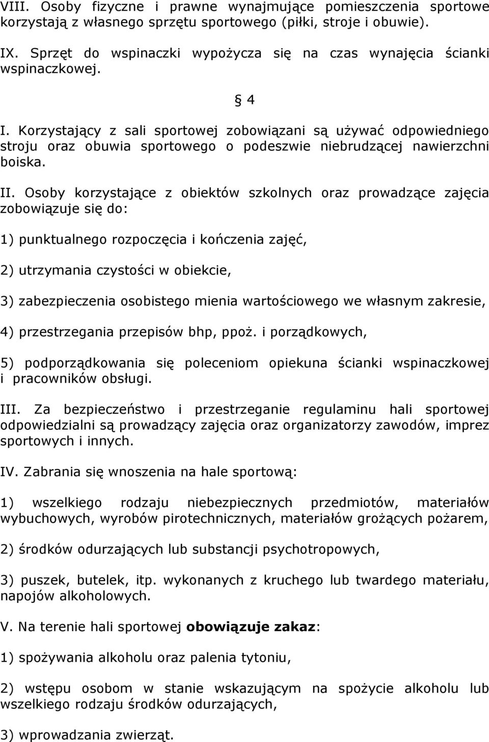 Korzystający z sali sportowej zobowiązani są używać odpowiedniego stroju oraz obuwia sportowego o podeszwie niebrudzącej nawierzchni boiska. II.