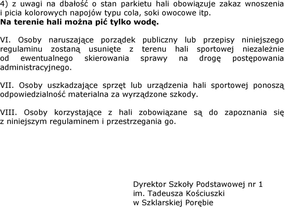 postępowania administracyjnego. VII. Osoby uszkadzające sprzęt lub urządzenia hali sportowej ponoszą odpowiedzialność materialna za wyrządzone szkody. VIII.