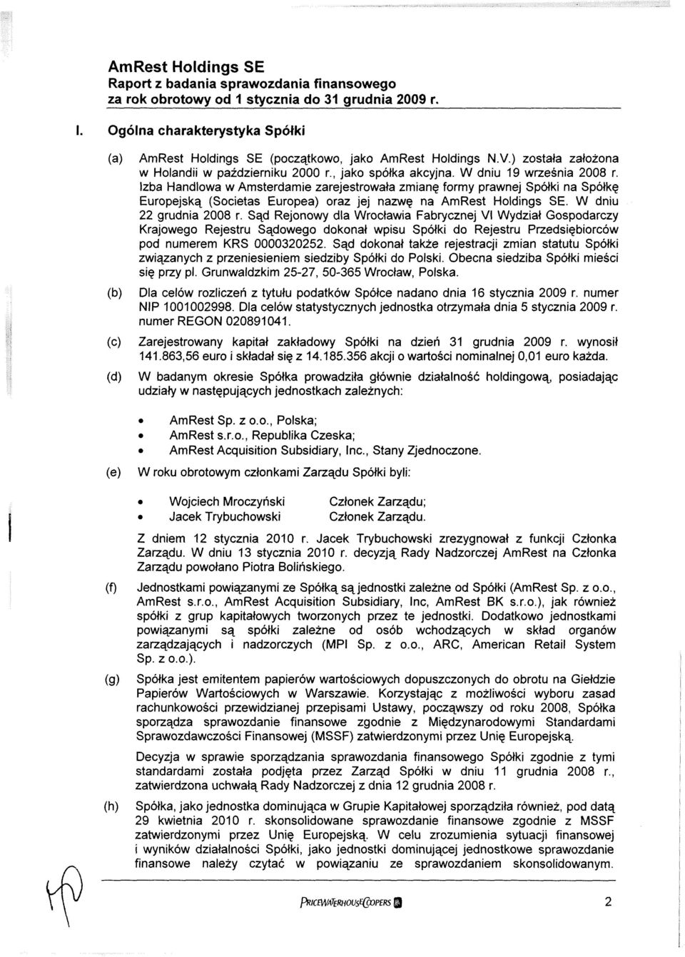 W dniu 22 grudnia 2008 r. Sąd Rejonowy dla Wrocławia Fabrycznej VI Wydział Gospodarczy Krajowego Rejestru Sądowego dokonał wpisu Spółki do Rejestru Przedsiębiorców pod numerem KRS 0000320252.