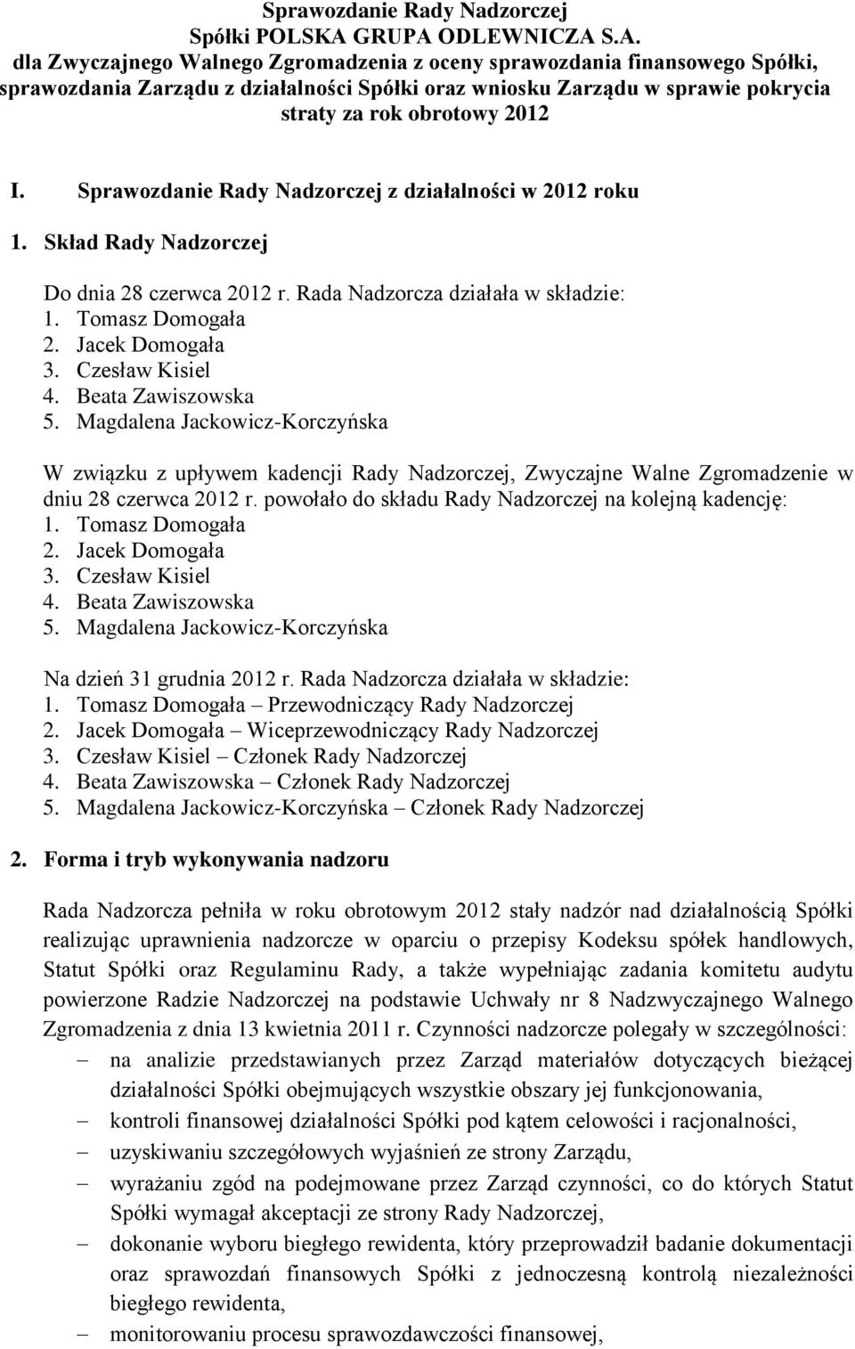 Sprawozdanie Rady Nadzorczej z działalności w 2012 roku 1. Skład Rady Nadzorczej Do dnia 28 czerwca 2012 r. Rada Nadzorcza działała w składzie: 1. Tomasz Domogała 2. Jacek Domogała 3.