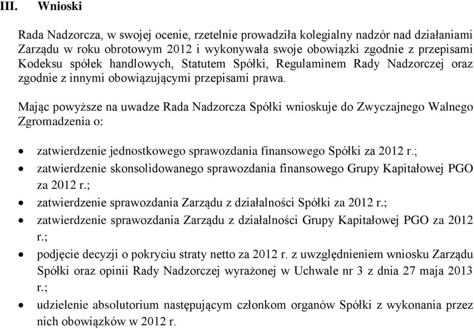 Mając powyższe na uwadze Rada Nadzorcza Spółki wnioskuje do Zwyczajnego Walnego Zgromadzenia o: zatwierdzenie jednostkowego sprawozdania finansowego Spółki za 2012 r.