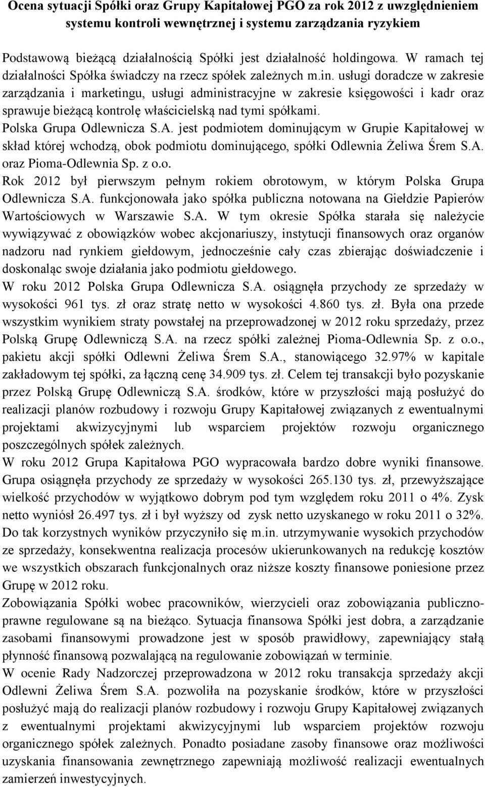 Polska Grupa Odlewnicza S.A. jest podmiotem dominującym w Grupie Kapitałowej w skład której wchodzą, obok podmiotu dominującego, spółki Odlewnia Żeliwa Śrem S.A. oraz Pioma-Odlewnia Sp. z o.o. Rok 2012 był pierwszym pełnym rokiem obrotowym, w którym Polska Grupa Odlewnicza S.