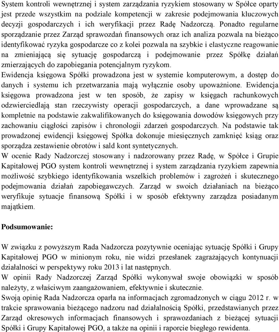 Ponadto regularne sporządzanie przez Zarząd sprawozdań finansowych oraz ich analiza pozwala na bieżąco identyfikować ryzyka gospodarcze co z kolei pozwala na szybkie i elastyczne reagowanie na