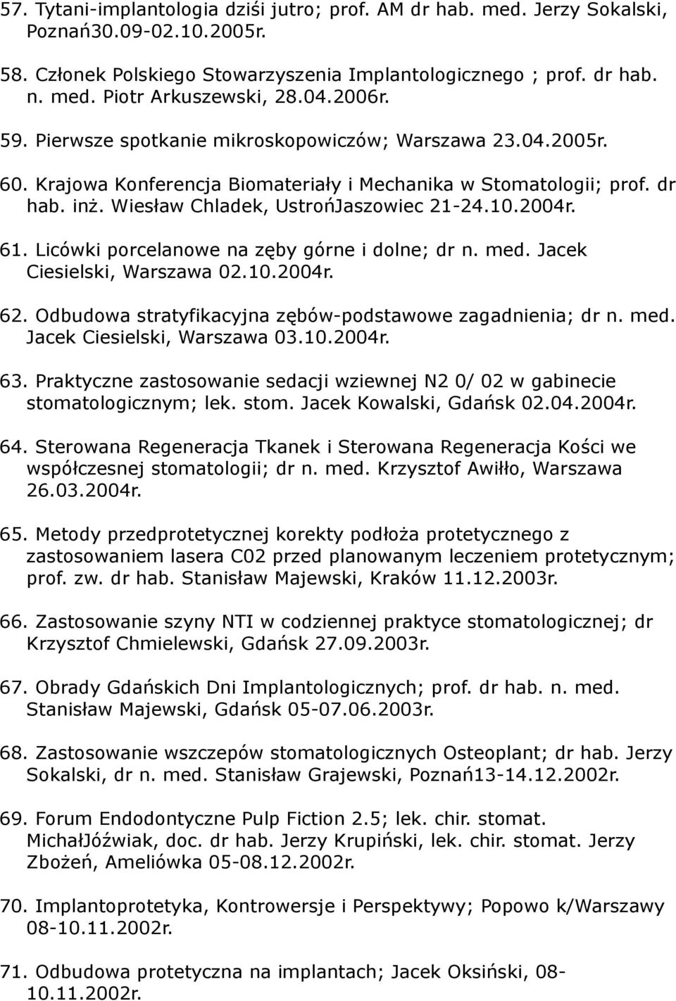 2004r. 61. Licówki porcelanowe na zęby górne i dolne; dr n. med. Jacek Ciesielski, Warszawa 02.10.2004r. 62. Odbudowa stratyfikacyjna zębów-podstawowe zagadnienia; dr n. med. Jacek Ciesielski, Warszawa 03.