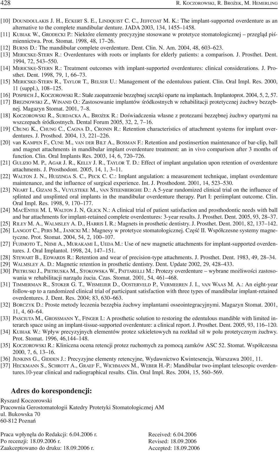 : The mandibular complete overdenture. Dent. Clin. N. Am. 2004, 48, 603 623. [13] MERICSKE STERN R.: Overdentures with roots or implants for elderly patients: a comparison. J. Prosthet. Dent. 1994, 72, 543 550.