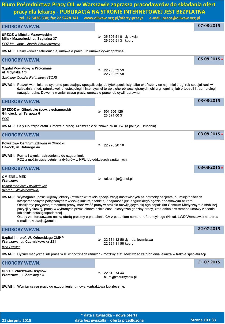 22 763 32 59 22 763 32 50 UWAGI: Poszukiwani lekarze systemu posiadający specjalizację lub tytuł specjalisty, albo ukończony co najmniej drugi rok specjalizacji w dziedzinie: med.