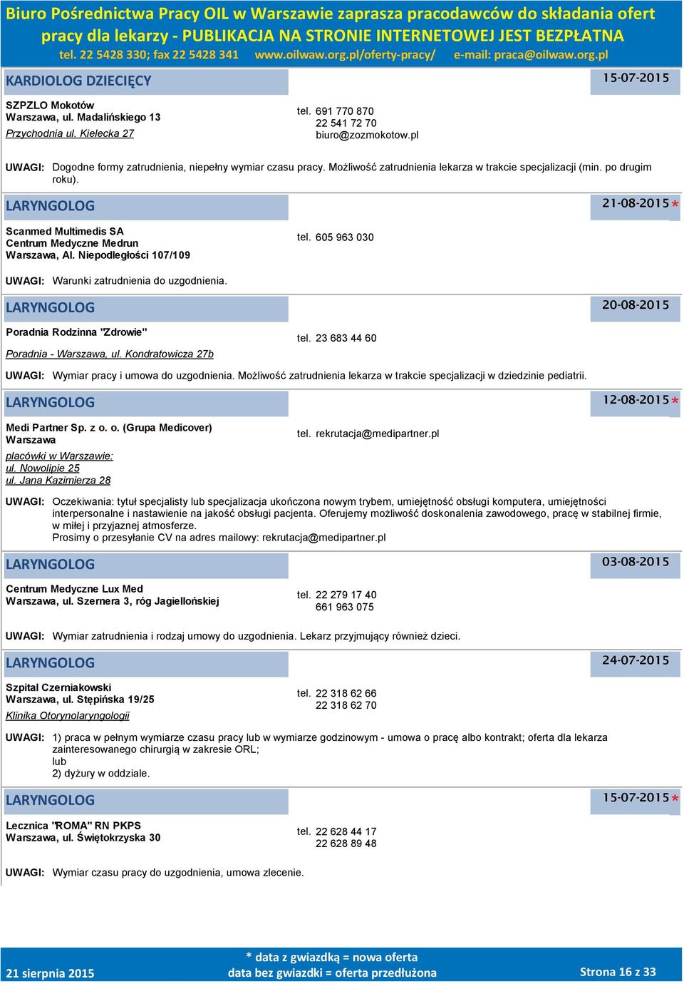 LARYNGOLOG Scanmed Multimedis SA Centrum Medyczne Medrun, Al. Niepodległości 107/109 tel. 605 963 030 UWAGI: Warunki zatrudnienia do uzgodnienia. LARYNGOLOG Poradnia Rodzinna "Zdrowie" Poradnia -, ul.