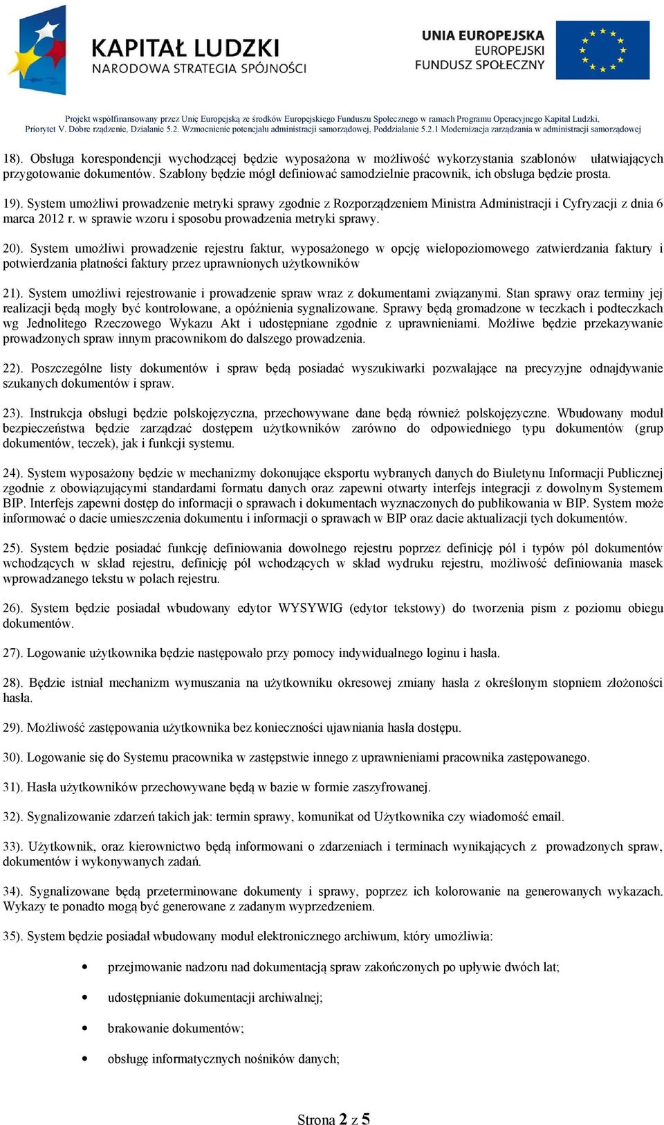 System umożliwi prowadzenie metryki sprawy zgodnie z Rozporządzeniem Ministra Administracji i Cyfryzacji z dnia 6 marca 2012 r. w sprawie wzoru i sposobu prowadzenia metryki sprawy. 20).