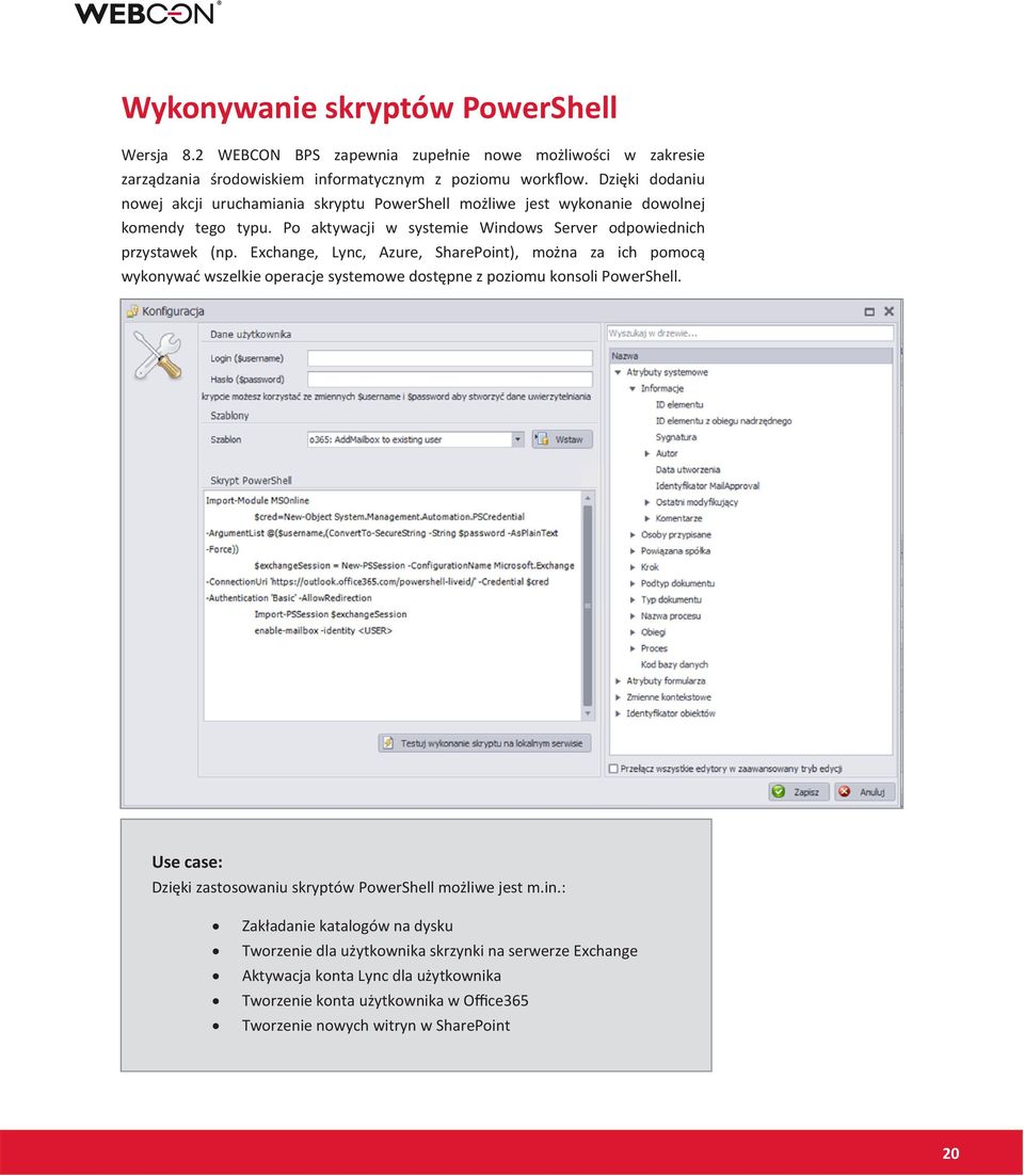 Exchange, Lync, Azure, SharePoint), można za ich pomocą wykonywać wszelkie operacje systemowe dostępne z poziomu konsoli PowerShell.